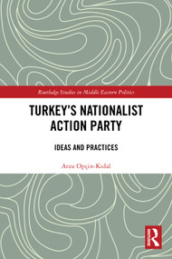 Turkey's Nationalist Action Party (Ideas and Practices) by Arzu Opçin-Kıdal, 9781032525778