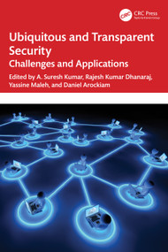 Ubiquitous and Transparent Security (Challenges and Applications) by A. Suresh Kumar, Rajesh Kumar Dhanaraj, Yassine Maleh, Daniel Arockiam, 9781032424118
