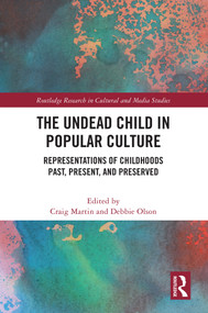 The Undead Child in Popular Culture (Representations of Childhoods Past, Present, and Preserved) by Craig Martin, Debbie Olson, 9781032657608