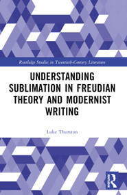 Understanding Sublimation in Freudian Theory and Modernist Writing by Luke Thurston, 9781032494487