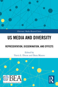 US Media and Diversity (Representation, Dissemination, and Effects) by Travis L. Dixon, Dana Mastro, 9781032590776