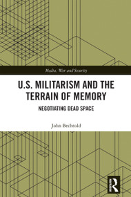 U.S. Militarism and the Terrain of Memory (Negotiating Dead Space) by John Bechtold, 9781032693910