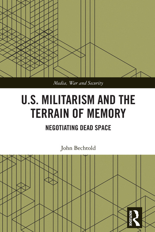 U.S. Militarism and the Terrain of Memory (Negotiating Dead Space) by John Bechtold, 9781032693910