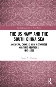 The US Navy and the South China Sea (American, Chinese, and Vietnamese Maritime Relations, 1945-2023) by Bruce A Elleman, 9781032824086