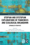 Utopian and Dystopian Explorations of Pandemics and Ecological Breakdown (Entangled Futurities) by Heather Alberro, Emrah Atasoy, Nora Castle, Rhiannon Firth, Conrad Scott, 9781032385938