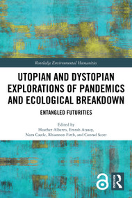 Utopian and Dystopian Explorations of Pandemics and Ecological Breakdown (Entangled Futurities) by Heather Alberro, Emrah Atasoy, Nora Castle, Rhiannon Firth, Conrad Scott, 9781032385938