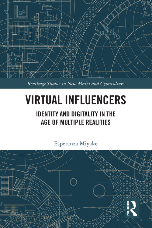 Virtual Influencers (Identity and Digitality in the Age of Multiple Realities) by Esperanza Miyake, 9781032559735