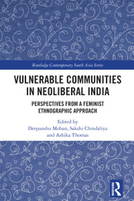 Vulnerable Communities in Neoliberal India (Perspectives from a Feminist Ethnographic Approach) by Deepanshu Mohan, Sakshi Chindaliya, Ashika Thomas, 9781032798264