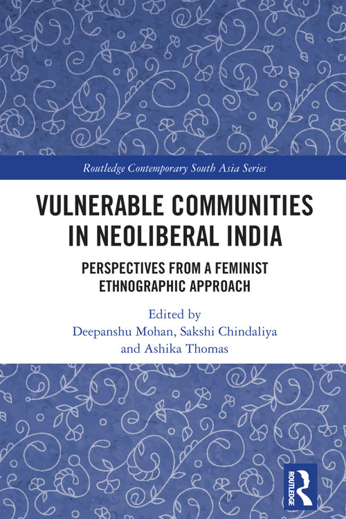 Vulnerable Communities in Neoliberal India (Perspectives from a Feminist Ethnographic Approach) by Deepanshu Mohan, Sakshi Chindaliya, Ashika Thomas, 9781032798264