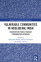 Vulnerable Communities in Neoliberal India (Perspectives from a Feminist Ethnographic Approach) by Deepanshu Mohan, Sakshi Chindaliya, Ashika Thomas, 9781032798264