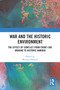 War and the Historic Environment (The Effect of Conflict from Front Line Ukraine to Historic Namibia) by Michael Dawson, 9781032609911
