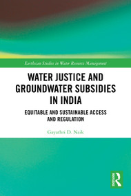 Water Justice and Groundwater Subsidies in India (Equitable and Sustainable Access and Regulation) by Gayathri D. Naik, 9781032659527