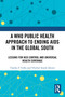 A WHO Public Health Approach to Ending AIDS in the Global South (Lessons for NCD Control and Universal Health Coverage) by Charles F. Gilks, Yibeltal Assefa Alemu, 9781032826905
