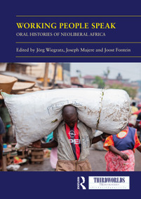 Working People Speak (Oral Histories of Neoliberal Africa) by Jörg Wiegratz, Joseph Mujere, Joost Fontein, 9781032743189