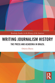 Writing Journalism History (The Press and Academia in Brazil) by Otávio Daros, 9781032773896