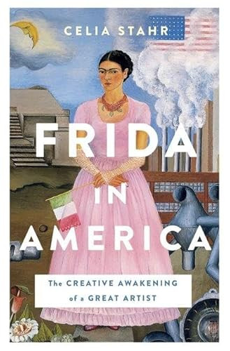 Frida in America (The Creative Awakening of a Great Artist) by Celia Stahr, 9781250803887