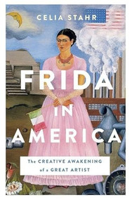 Frida in America (The Creative Awakening of a Great Artist) by Celia Stahr, 9781250803887