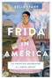 Frida in America (The Creative Awakening of a Great Artist) by Celia Stahr, 9781250803887
