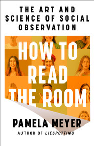 How to Read the Room (The Art and Science of Social Observation) by Pamela Meyer, 9781250378231