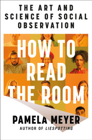 How to Read the Room (The Art and Science of Social Observation) by Pamela Meyer, 9781250378231