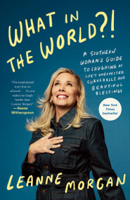 What in the World?! (A Southern Woman's Guide to Laughing at Life's Unexpected Curveballs and Beautiful Blessings) - 9780593594414 by Leanne Morgan