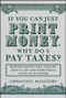 If You Can Just Print Money, Why Do I Pay Taxes? (Modern Monetary Theory Distilled and Debunked in Plain English) by Emmanuel Maggiori, 9781394375257