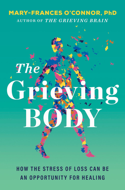 The Grieving Body (How the Stress of Loss Can Be an Opportunity for Healing) - 9780063338913 by Mary-Frances O'Connor, 9780063338913