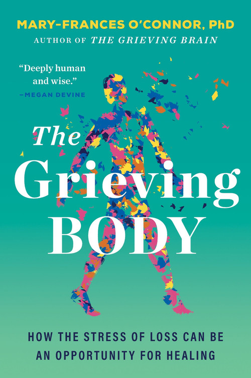 The Grieving Body (How the Stress of Loss Can Be an Opportunity for Healing) - 9780063338913 by Mary-Frances O'Connor, 9780063338913