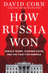 How Russia Won (Donald Trump, Vladimir Putin, and the Fight for America) by David Corn, 9780063486201