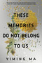 These Memories Do Not Belong to Us (A Constellation Novel) - 9780063413498 by Yiming Ma, 9780063413498