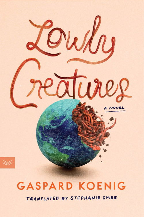 Lowly Creatures (A Novel) by Gaspard Koenig, Stephanie Smee, 9780063416826