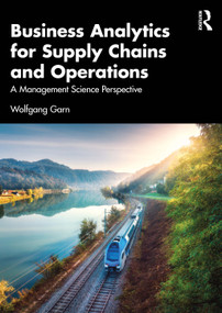 Business Analytics for Supply Chains and Operations (A Management Science Perspective) by Wolfgang Garn, 9781032829951