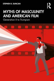 Myths of Masculinity and American Film (From Generation X to Trumpism) by Stephen R. Duncan, 9781032970677