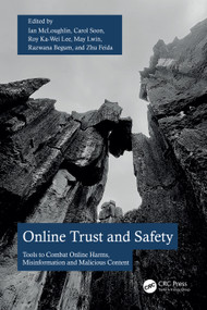 Online Trust and Safety (Tools to Combat Online Harms, Misinformation and Malicious Content) by Ian McLoughlin, Carol Soon, Roy Ka-Wei Lee, May Lwin, Razwana Begum, Zhu Feida, 9781032961941