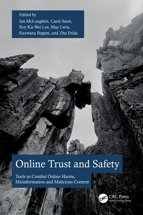 Online Trust and Safety (Tools to Combat Online Harms, Misinformation and Malicious Content) by Ian McLoughlin, Carol Soon, Roy Ka-Wei Lee, May Lwin, Razwana Begum, Zhu Feida, 9781032961941