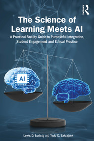 The Science of Learning Meets AI (A Practical Faculty Guide to Purposeful Integration, Student Engagement, and Ethical Practice) by Lewis D. Ludwig, Todd D. Zakrajsek, 9781041173229