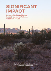 Significant Impact (Contesting Surveillance Infrastructure on Indigenous Lands) by Caitlin Blanchfield, Nina V. Kolowratnik, Ophelia Rivas, 9781638401971