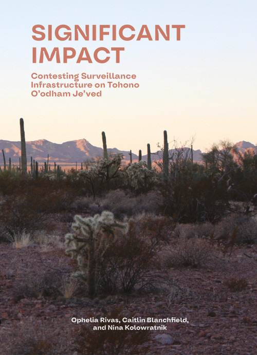 Significant Impact (Contesting Surveillance Infrastructure on Indigenous Lands) by Caitlin Blanchfield, Nina V. Kolowratnik, Ophelia Rivas, 9781638401971