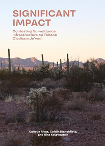 Significant Impact (Assessing Surveillance Infrastructures on Tohono O'odham Je'ved) by Caitlin Blanchfield, Nina V. Kolowratnik, Ophelia Rivas, 9781638401971