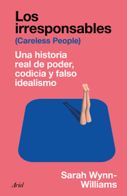 Los irresponsables: Una historia real de poder, codicia y falso idealismo / Careless People: A Cautionary Tale of Power, Greed, and.. (Spanish Edition) by Sarah Wynn-Williams, Gemma Deza Guil, Ana Camallonga Claveria, 9786076391334