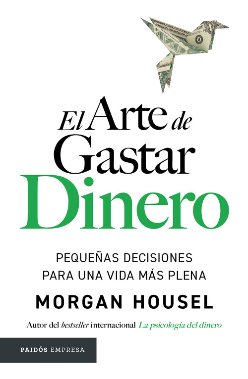 El arte de gastar dinero: Pequeñas decisiones para una vida más plena / The Art of Spending Money: Simpler Choices for a Richer Life (Spanish Edition) by Morgan Housel, Arnau Figueras Deulofeu, 9786076391532