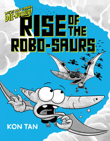 We're All Gonna Die-nosaur!: Rise of the Robo-saurs (We're All Gonna Die-nosaur!, Book Three) by Kon Tan, 9781368116336