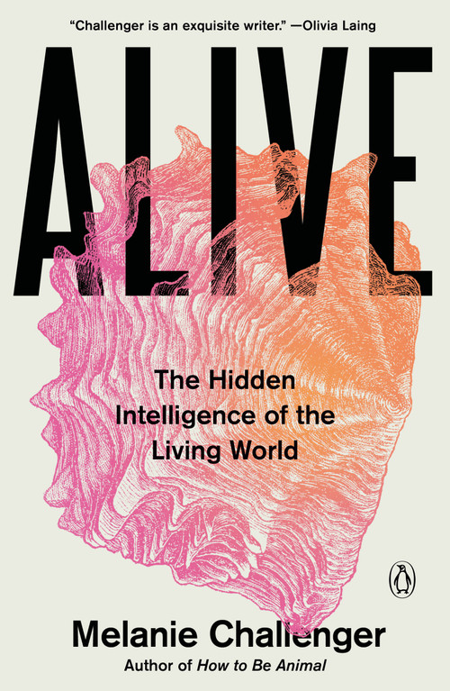 Alive (The Hidden Intelligence of the Living World) by Melanie Challenger, 9780143137818