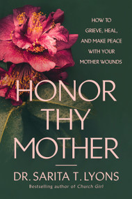 Honor Thy Mother (How to Grieve, Heal, and Make Peace with Your Mother Wounds) by Sarita T. Lyons, 9798217152452