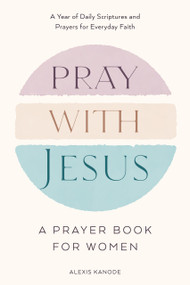 Pray with Jesus: A Prayer Book for Women by Alexis Kanode, 9798217151110