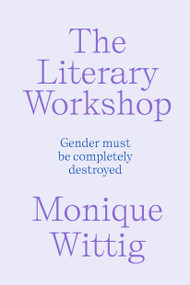 The Literary Workshop (The Chaotic Space Where Books Are Made) by Monique Wittig, Annabel Kim, Lynne Huffer, 9781804294451