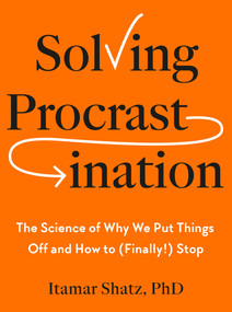 Solving Procrastination (The Science of Why We Put Things Off and How to (Finally!) Stop) by Itamar Shatz, Ph.D., 9798217047406