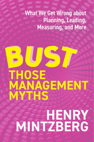 Bust Those Management Myths (What We Get Wrong about Planning, Leading, Measuring, and More) by Henry Mintzberg, 9798890571724