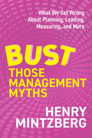 Bust Those Management Myths (What We Get Wrong about Planning, Leading, Measuring, and More) by Henry Mintzberg, 9798890571724