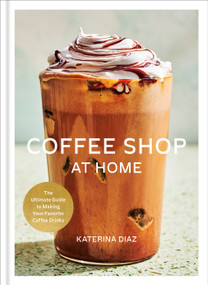 Coffee Shop at Home (The Ultimate Guide to Making Your Favorite Coffee Drinks) by Katerina Diaz, 9798217035106